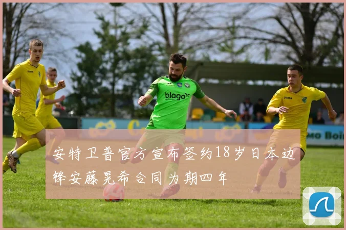 安特卫普官方宣布签约18岁日本边锋安藤晃希合同为期四年
